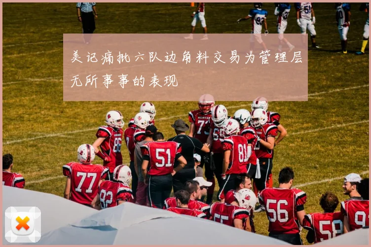 美记痛批六队边角料交易为管理层无所事事的表现