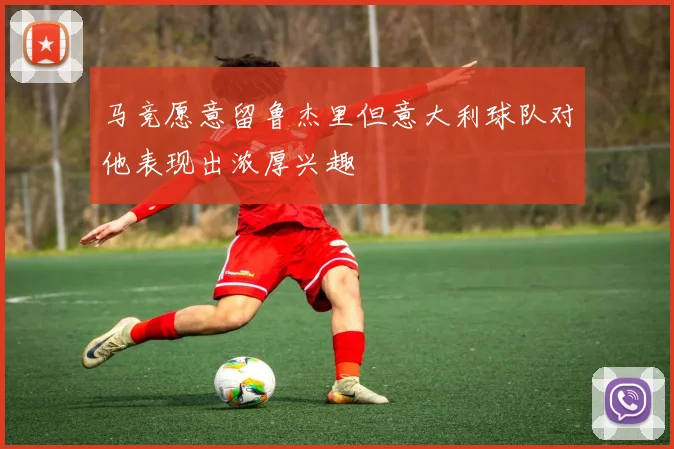 马竞愿意留鲁杰里但意大利球队对他表现出浓厚兴趣